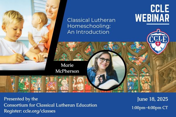 Webinar: Classical Lutheran Homeschooling: An Introduction in Three Parts